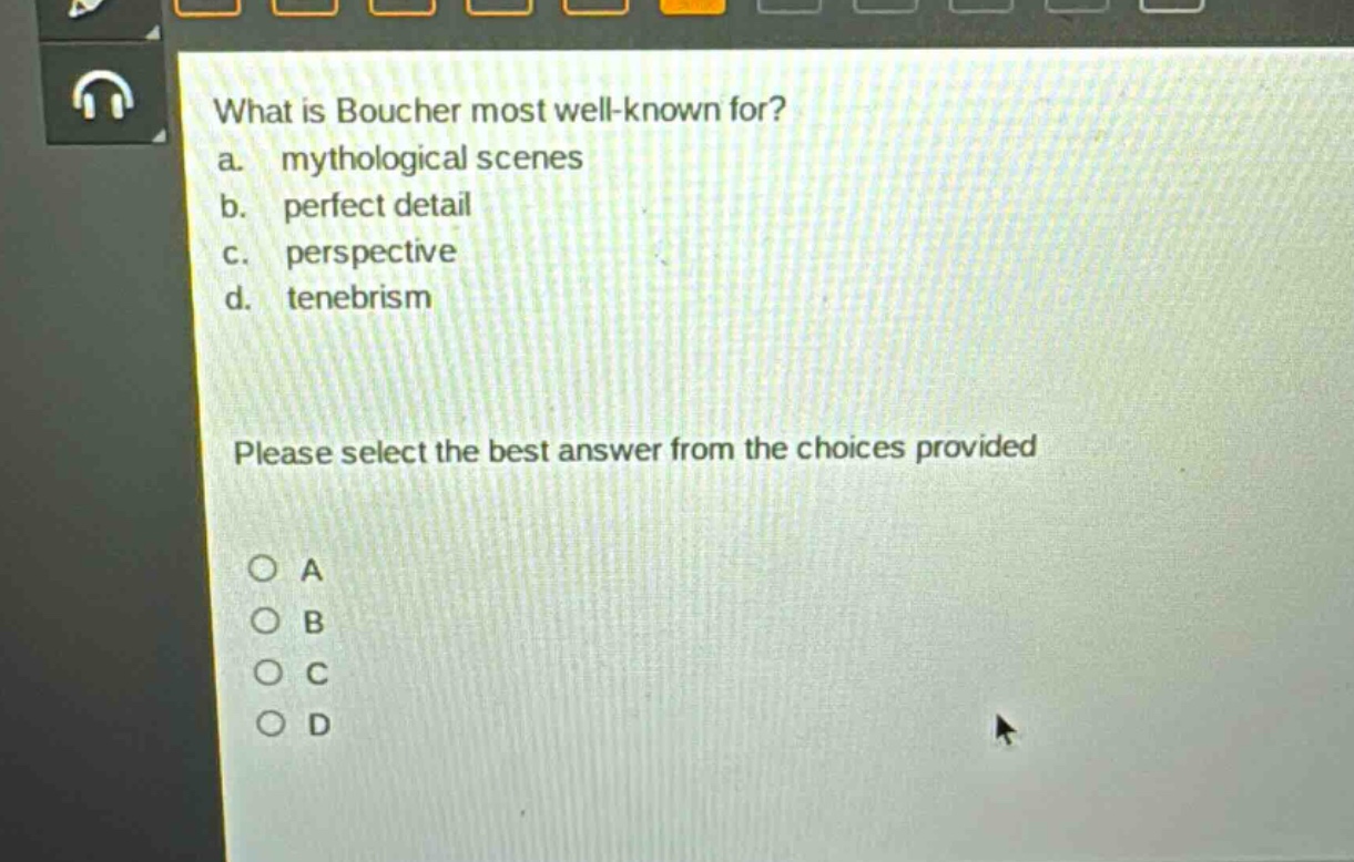 what is boucher most well - known for?\na. mythological scenes\nb. perfect detail\nc. perspective\nd. tenebrism\nplease select the best answer from the choices provided\na\nb\nc\nd