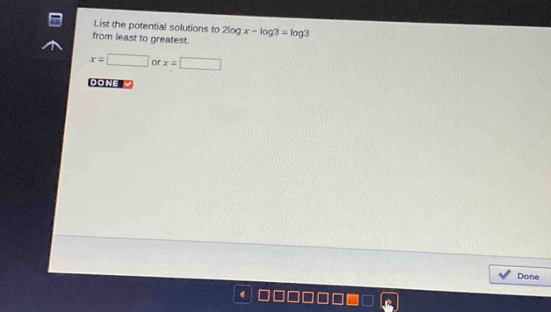 list the potential solutions to 2log x - log3 = log3 from least to greatest. x = or x =