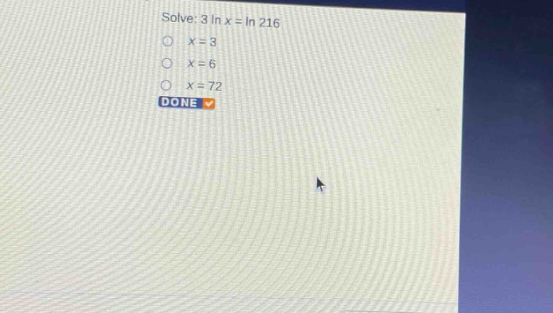 solve: 3 ln x = ln 216\nx = 3\nx = 6\nx = 72
