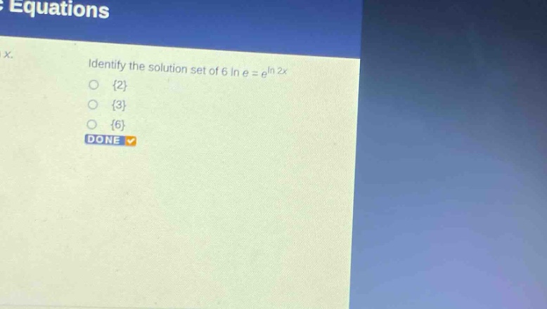 identify the solution set of 6 ln e = e^ln 2x\n{2}\n{3}\n{6}\ndone