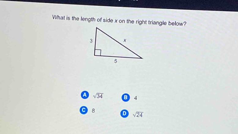 what is the length of side x on the right triangle below? 3 5 a $sqrt{34}$ b 4 c 8 d $sqrt{24}$
