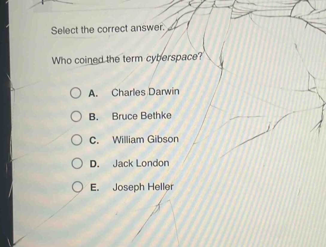 select the correct answer.\nwho coined the term cyberspace?\na. charles darwin\nb. bruce bethke\nc. william gibson\nd. jack london\ne. joseph heller