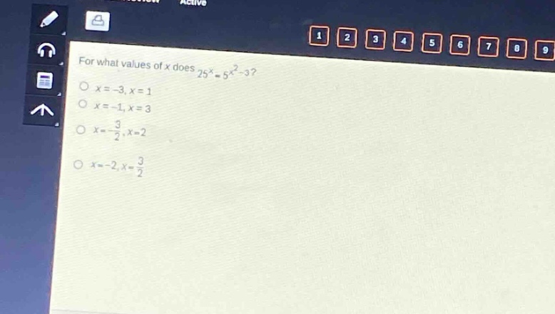 for what values of x does $25^{x}=5^{x^{2}-3}$?\n$x = - 3,x = 1$\n$x=-1,x = 3$\n$x=-\frac{3}{2},x = 2$\n$x=-2,x=\frac{3}{2}$