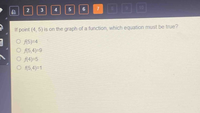 if point (4, 5) is on the graph of a function, which equation must be true?\n○ f(5)=4\n○ f(5,4)=9\n○ f(4)=5\n○ f(5,4)=1