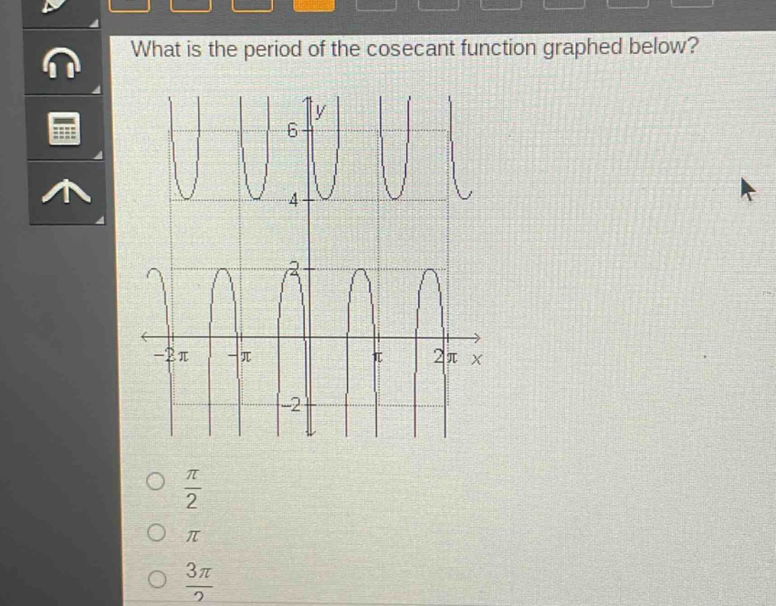what is the period of the cosecant function graphed below?\no $\frac{pi}{2}$\no $pi$\no $\frac{3pi}{2}$