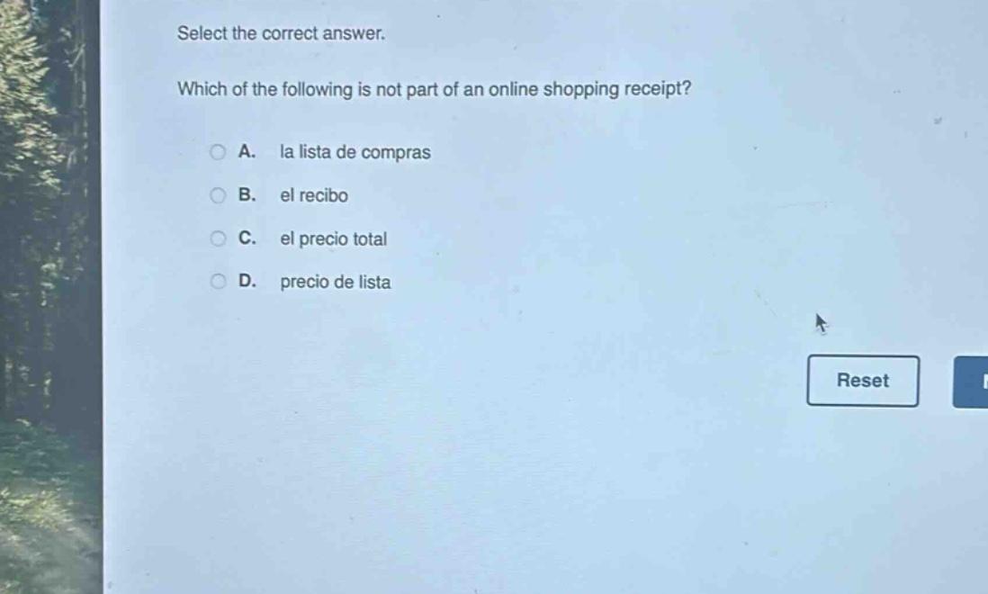 select the correct answer. which of the following is not part of an online shopping receipt? a. la lista de compras b. el recibo c. el precio total d. precio de lista