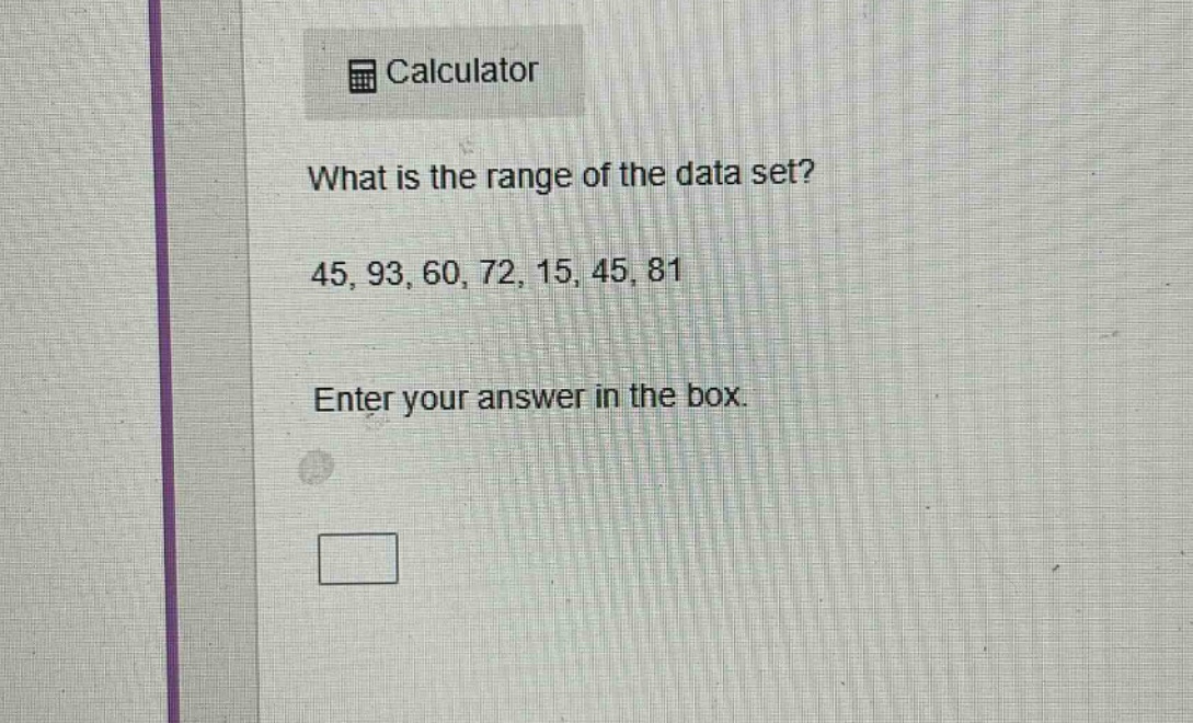 what is the range of the data set? 45, 93, 60, 72, 15, 45, 81 enter your answer in the box.