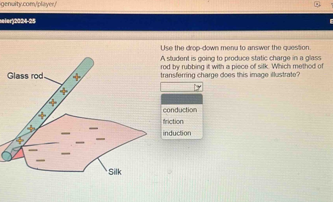 use the drop - down menu to answer the question. a student is going to produce static charge in a glass rod by rubbing it with a piece of silk. which method of transferring charge does this image illustrate? conduction friction induction