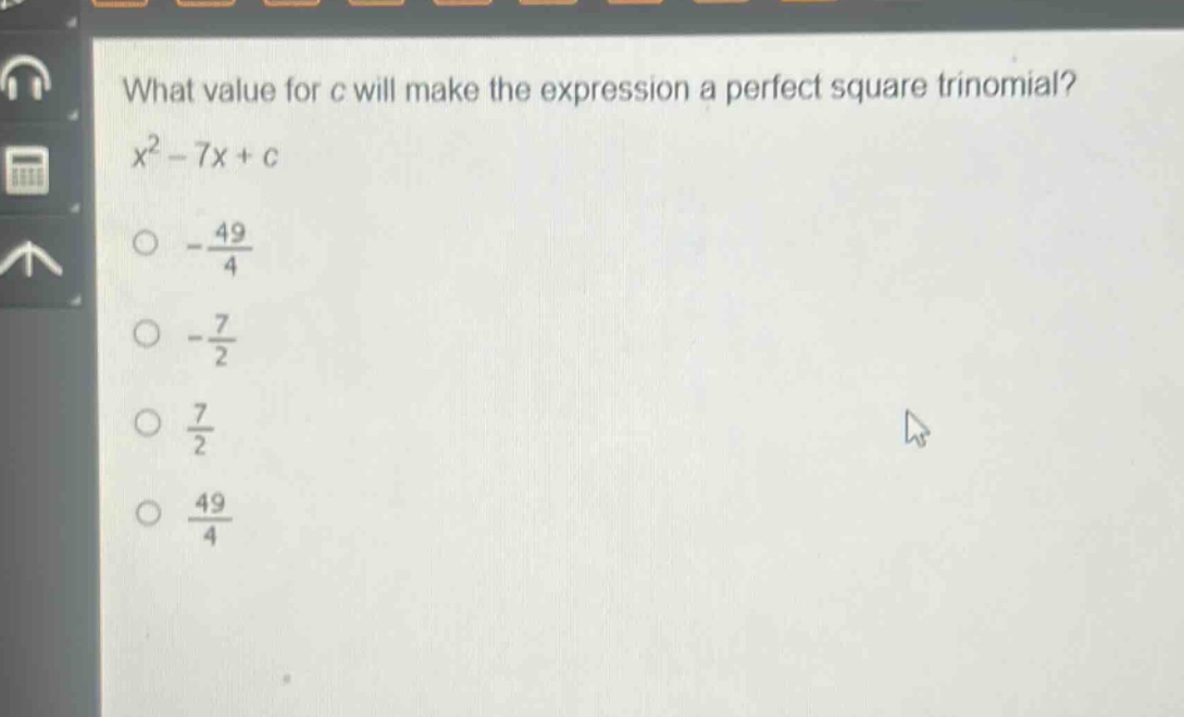 what value for c will make the expression a perfect square trinomial?\nx² - 7x + c\n-49/4\n-7/2\n7/2\n49/4