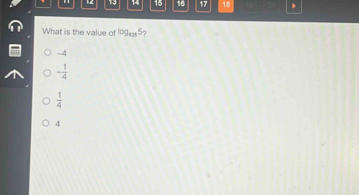 what is the value of $log_{625}5$?\n-4\n$-\frac{1}{4}$\n$\frac{1}{4}$\n4