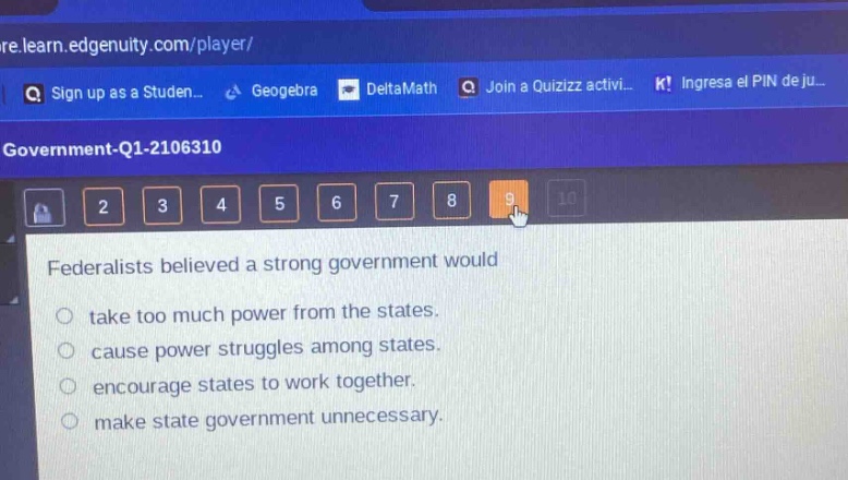 federalists believed a strong government would\n○ take too much power from the states.\n○ cause power struggles among states.\n○ encourage states to work together.\n○ make state government unnecessary.