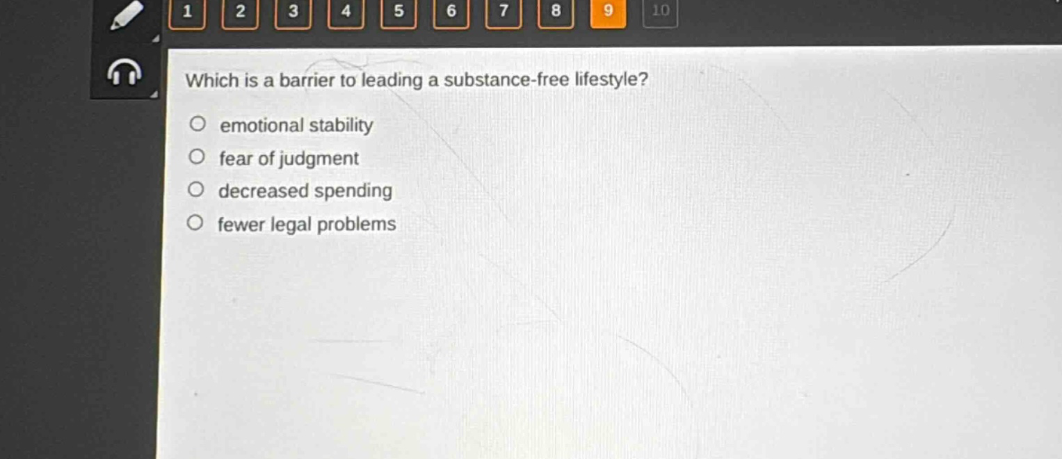 which is a barrier to leading a substance - free lifestyle?\n○ emotional stability\n○ fear of judgment\n○ decreased spending\n○ fewer legal problems