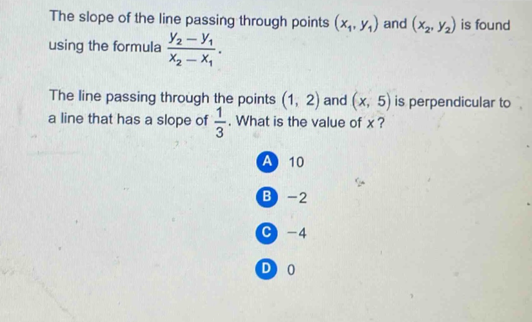 the slope of the line passing through points $(x_1,y_1)$ and $(x_2,y_2)$ is found using the formula $\frac{y_2 - y_1}{x_2 - x_1}$. the line passing through the points $(1,2)$ and $(x,5)$ is perpendicular to a line that has a slope of $\frac{1}{3}$. what is the value of $x$? a 10 b -2 c -4 d 0