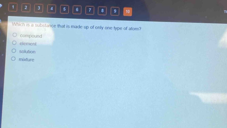 which is a substance that is made up of only one type of atom?\ncompound\nelement\nsolution\nmixture