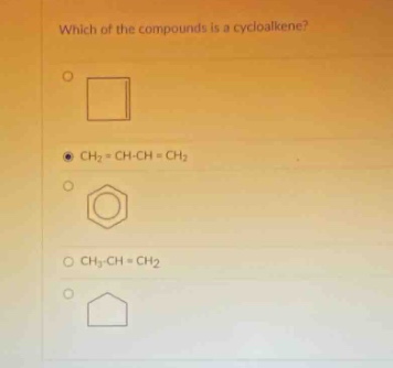 which of the compounds is a cycloalkene?\nch2 = ch - ch = ch2\nch3 - ch = ch2