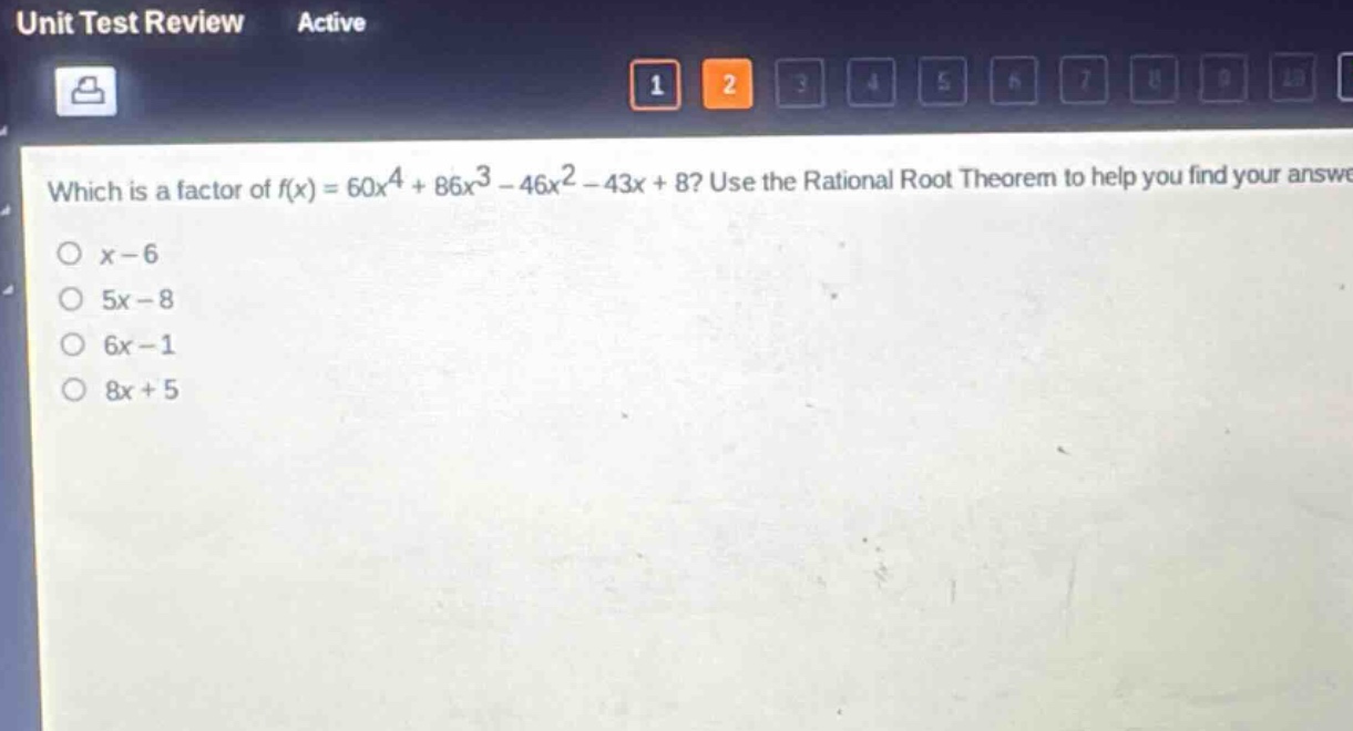 which is a factor of $f(x)=60x^{4}+86x^{3}-46x^{2}-43x + 8$? use the rational root theorem to help you find your answer.\n$x - 6$\n$5x - 8$\n$6x - 1$\n$8x + 5$