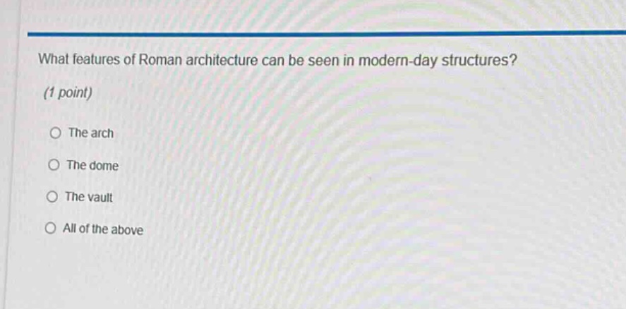 what features of roman architecture can be seen in modern - day structures? (1 point)\no the arch\no the dome\no the vault\no all of the above