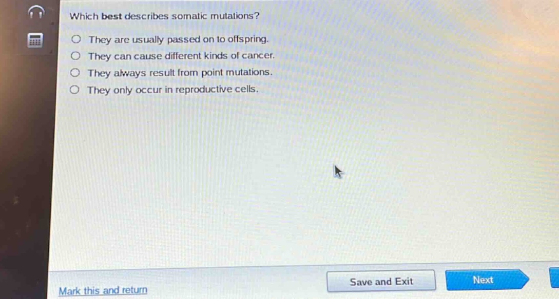 which best describes somatic mutations?\nthey are usually passed on to offspring.\nthey can cause different kinds of cancer.\nthey always result from point mutations.\nthey only occur in reproductive cells.