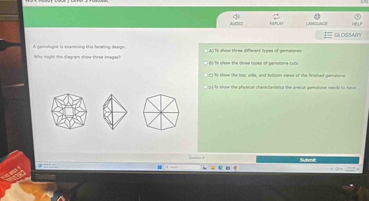 a gemologist is examining this faceting design. why might the diagram show three images? a) to show three different types of gemstones b) to show the three types of gemstone cuts c) to show the top, side, and bottom views of the finished gemstone d) to show the physical characteristics the precut gemstone needs to have