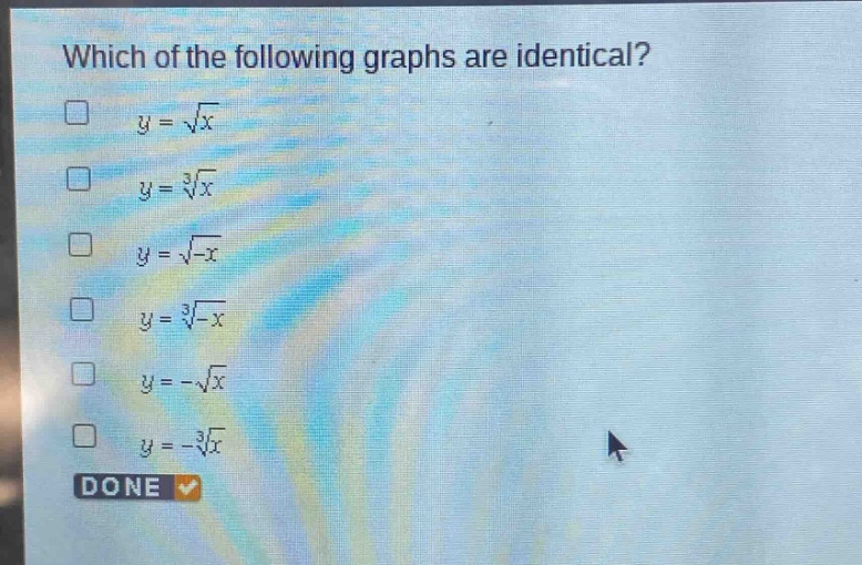 which of the following graphs are identical?\n$y = \\sqrt{x}$\n$y = \\sqrt3{x}$\n$y = \\sqrt{-x}$\n$y = \\sqrt3{-x}$\n$y = -\\sqrt{x}$\n$y = -\\sqrt3{x}$\ndone
