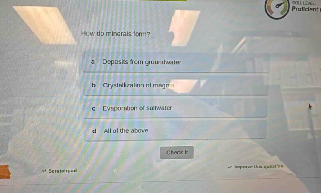 how do minerals form?\na deposits from groundwater\nb crystallization of magma\nc evaporation of saltwater\nd all of the above