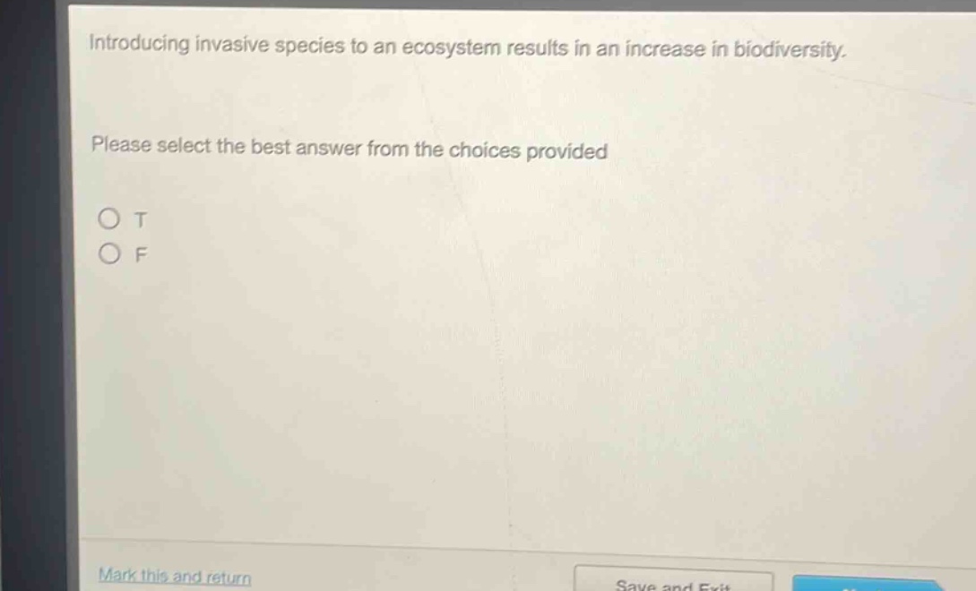 introducing invasive species to an ecosystem results in an increase in biodiversity. please select the best answer from the choices provided\no t\no f