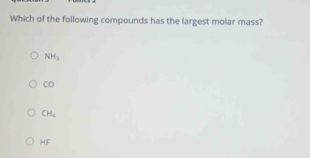 which of the following compounds has the largest molar mass?\no nh₃\no co\no ch₄\no hf