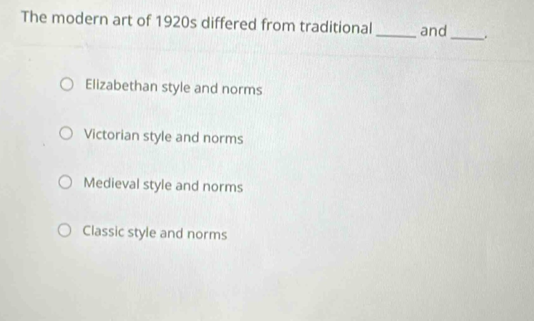 the modern art of 1920s differed from traditional ____ and ____.\n\n○ elizabethan style and norms\n\n○ victorian style and norms\n\n○ medieval style and norms\n\n○ classic style and norms
