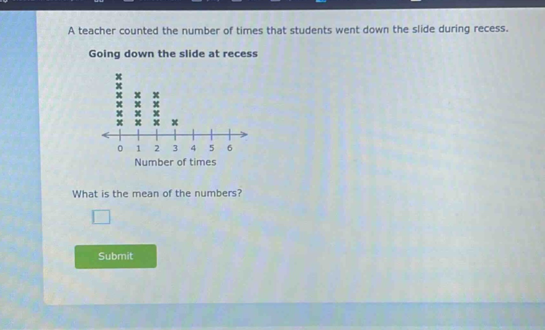 a teacher counted the number of times that students went down the slide during recess. going down the slide at recess what is the mean of the numbers?