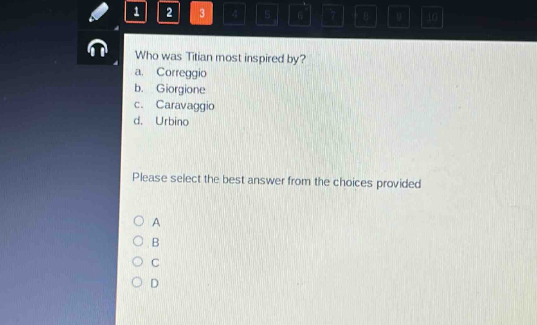 who was titian most inspired by?\na. correggio\nb. giorgione\nc. caravaggio\nd. urbino\nplease select the best answer from the choices provided\no a\no b\no c\no d