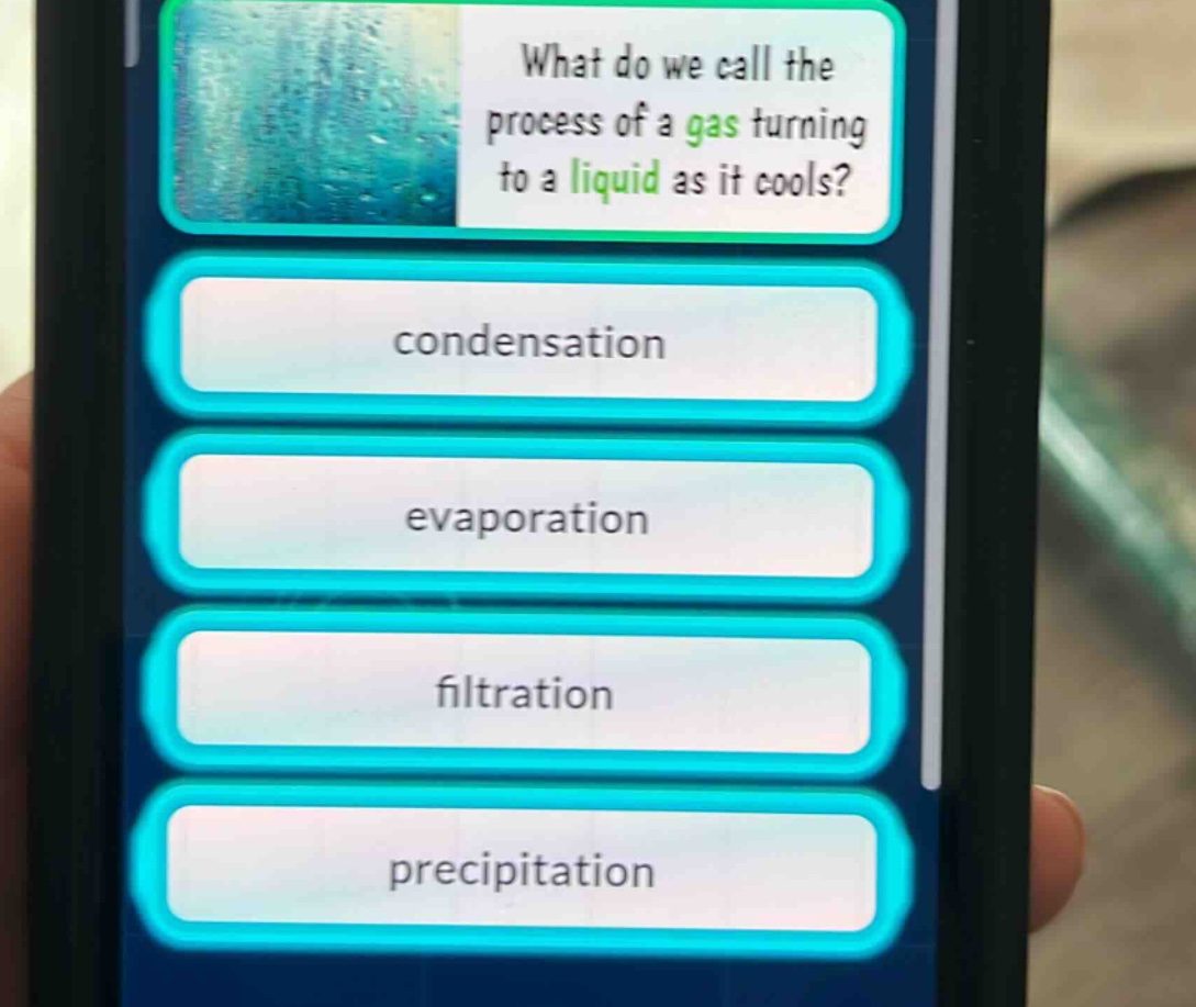 what do we call the process of a gas turning to a liquid as it cools?\ncondensation\nevaporation\nfiltration\nprecipitation