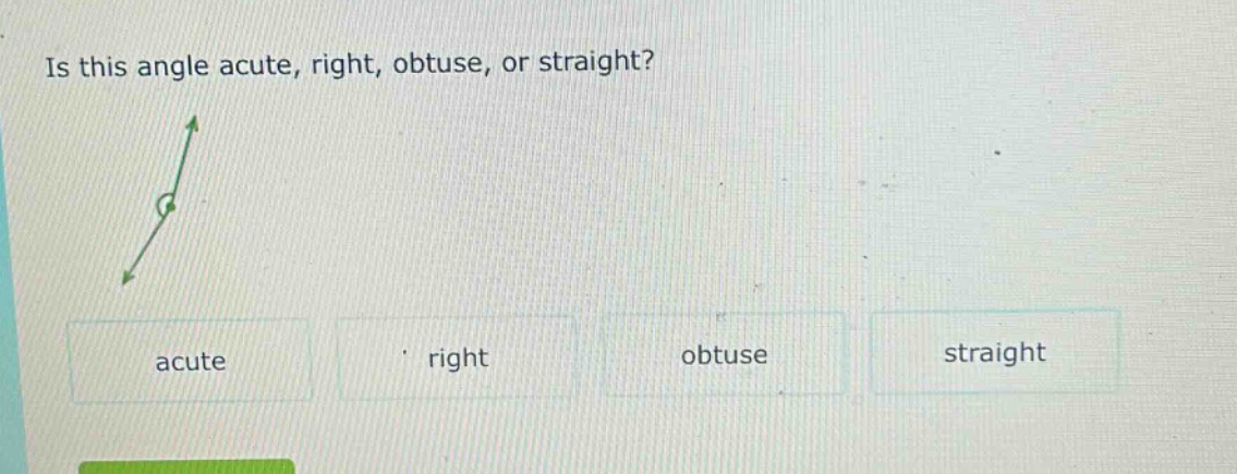 is this angle acute, right, obtuse, or straight?\nacute\nright\nobtuse\nstraight
