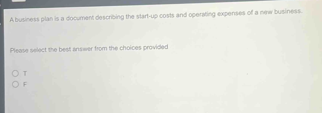 a business plan is a document describing the start - up costs and operating expenses of a new business. please select the best answer from the choices provided\no t\no f