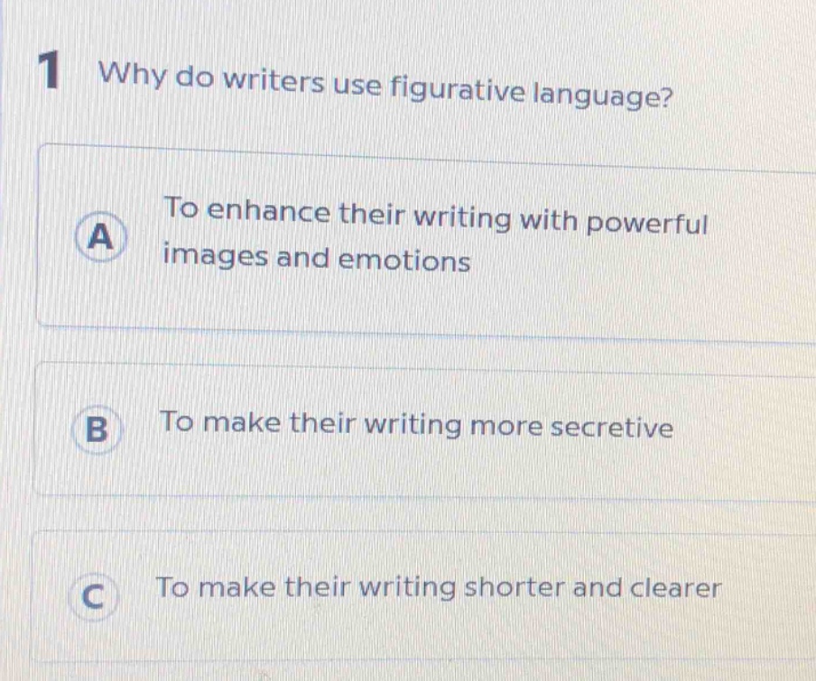 1 why do writers use figurative language?\na to enhance their writing with powerful images and emotions\nb to make their writing more secretive\nc to make their writing shorter and clearer