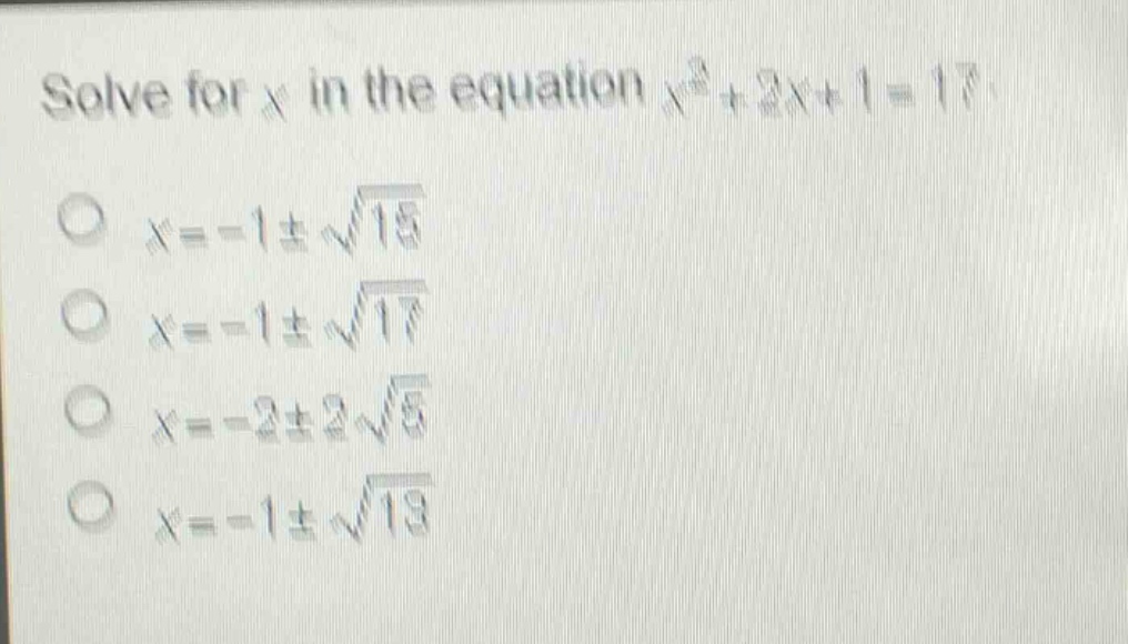 solve for x in the equation $x^{2}+2x + 1=17$.\n$x=-1pmsqrt{15}$\n$x=-1pmsqrt{17}$\n$x=-2pm2sqrt{5}$\n$x=-1pmsqrt{13}$
