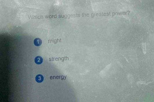 which word suggests the greatest power?\n1 might\n2 strength\n3 energy