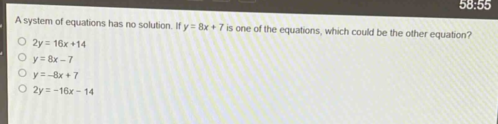 a system of equations has no solution. if y = 8x + 7 is one of the equations, which could be the other equation?\n2y = 16x + 14\ny = 8x - 7\ny = -8x + 7\n2y = -16x - 14