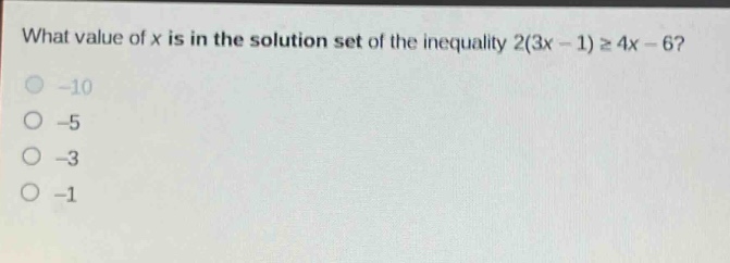 what value of x is in the solution set of the inequality 2(3x - 1) ≥ 4x - 6?\n-10\n-5\n-3\n-1