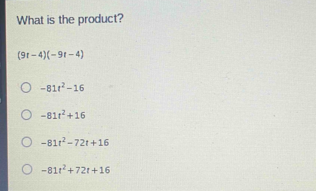 what is the product?\n(9t - 4)(-9t - 4)\n-81t² - 16\n-81t² + 16\n-81t² - 72t + 16\n-81t² + 72t + 16