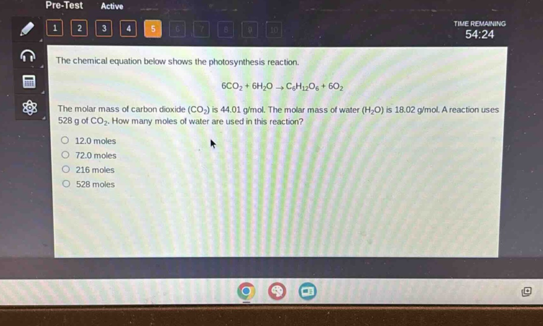 the chemical equation below shows the photosynthesis reaction.\n6co₂ + 6h₂o → c₆h₁₂o₆ + 6o₂\nthe molar mass of carbon dioxide (co₂) is 44.01 g/mol. the molar mass of water (h₂o) is 18.02 g/mol. a reaction uses 528 g of co₂. how many moles of water are used in this reaction?\n12.0 moles\n72.0 moles\n216 moles\n528 moles