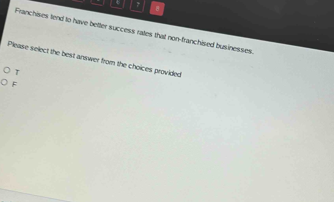 franchises tend to have better success rates that non - franchised businesses. please select the best answer from the choices provided. o t o f