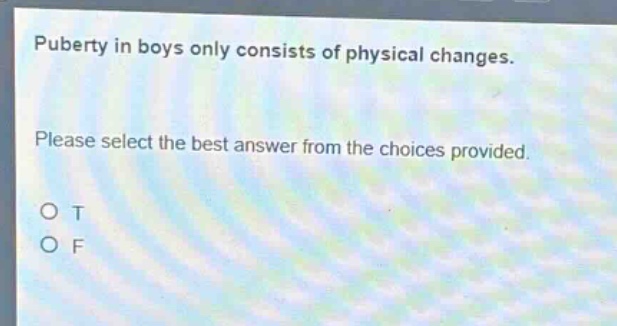 puberty in boys only consists of physical changes. please select the best answer from the choices provided. o t o f