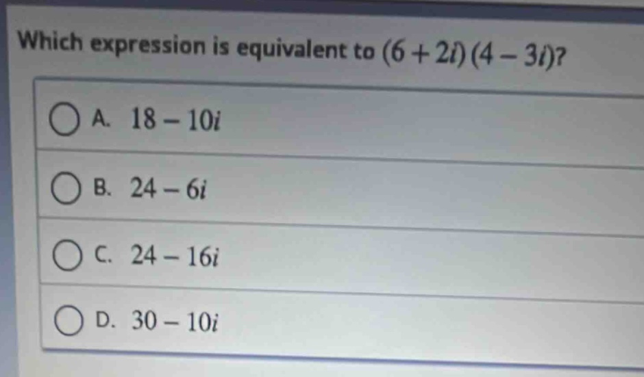 which expression is equivalent to (6 + 2i)(4 - 3i)?\na. 18 - 10i\nb. 24 - 6i\nc. 24 - 16i\nd. 30 - 10i