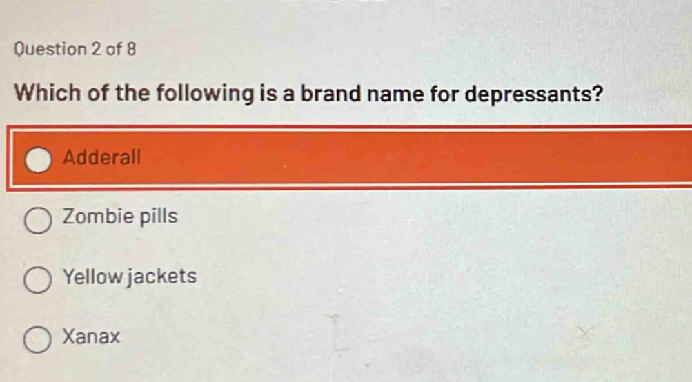 question 2 of 8\nwhich of the following is a brand name for depressants?\nadderall\nzombie pills\nyellow jackets\nxanax