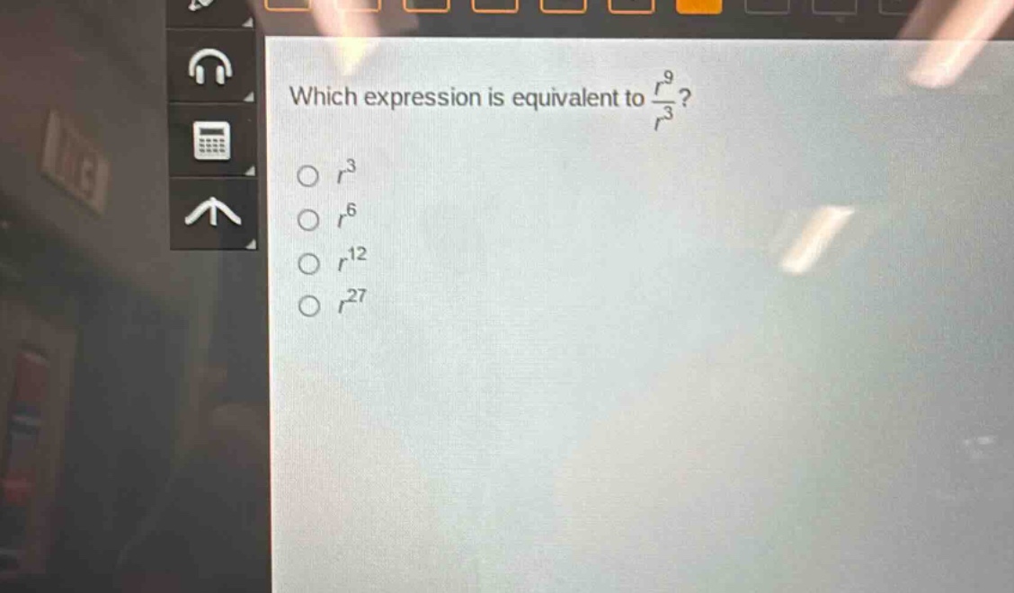 which expression is equivalent to $\frac{r^{9}}{r^{3}}$?\n$r^{3}$\n$r^{6}$\n$r^{12}$\n$r^{27}$