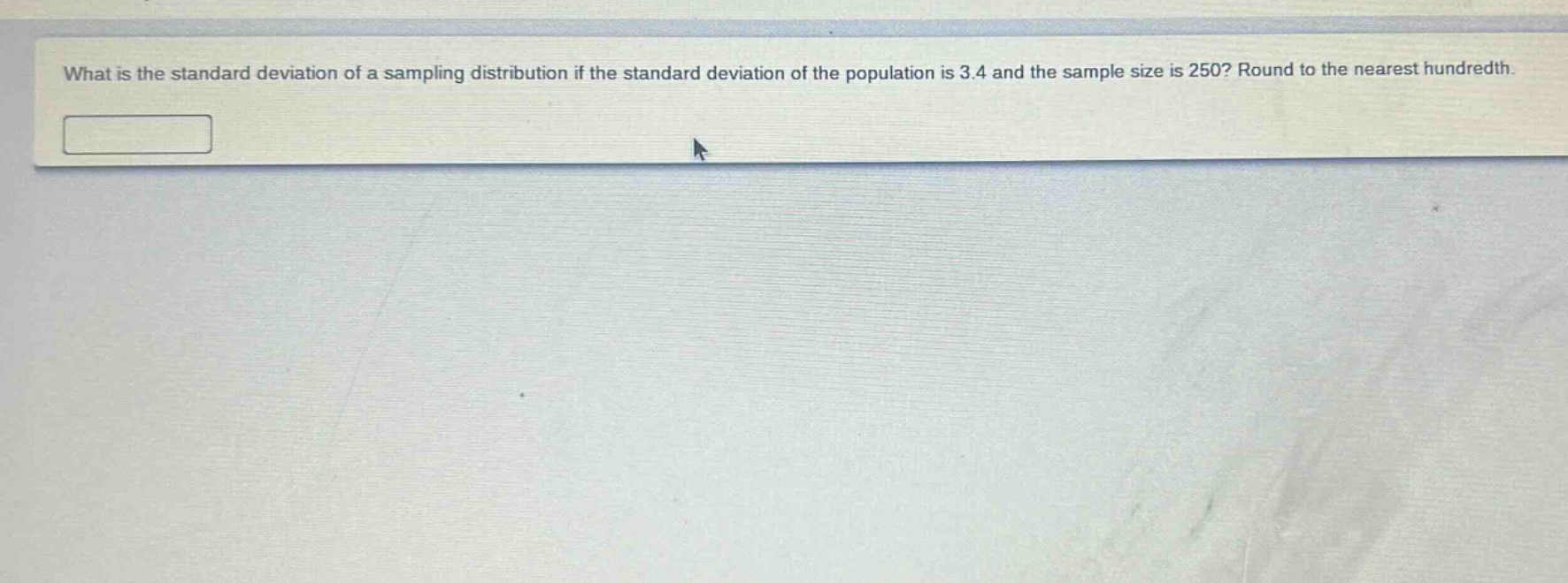 what is the standard deviation of a sampling distribution if the standard deviation of the population is 3.4 and the sample size is 250? round to the nearest hundredth.