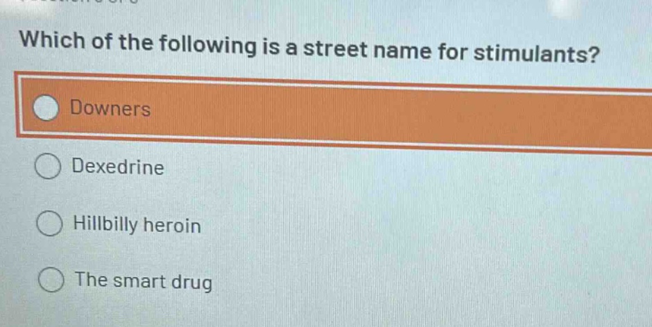 which of the following is a street name for stimulants?\ndowners\ndexedrine\nhillbilly heroin\nthe smart drug