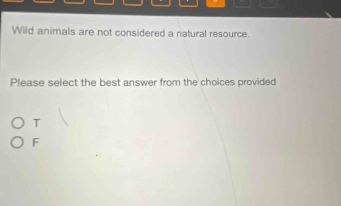 wild animals are not considered a natural resource. please select the best answer from the choices provided o t o f