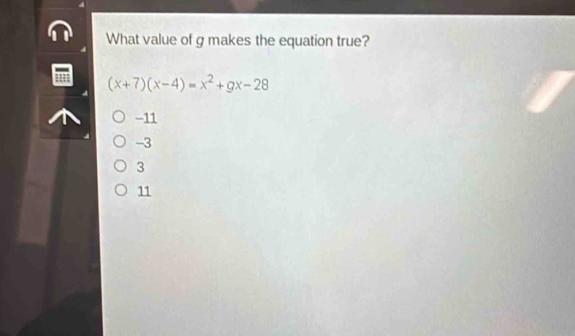 what value of g makes the equation true?\n(x + 7)(x - 4)=x^{2}+gx - 28\n-11\n-3\n3\n11