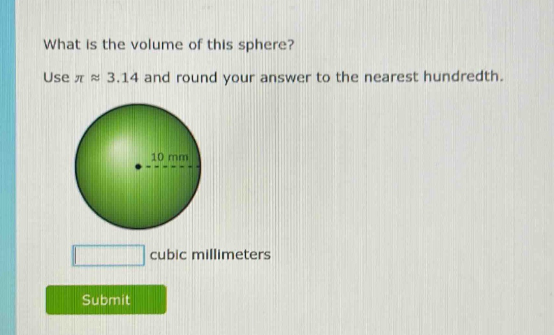 what is the volume of this sphere? use $piapprox3.14$ and round your answer to the nearest hundredth. 10 mm cubic millimeters